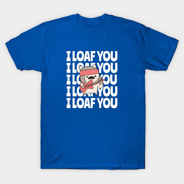 I Loaf You Funny T-Shirt by Dody